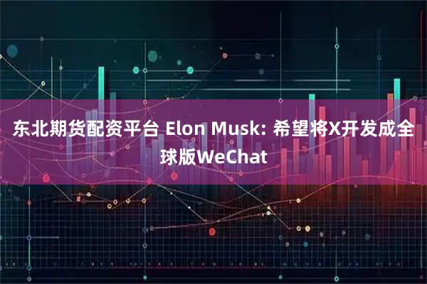 东北期货配资平台 Elon Musk: 希望将X开发成全球版WeChat