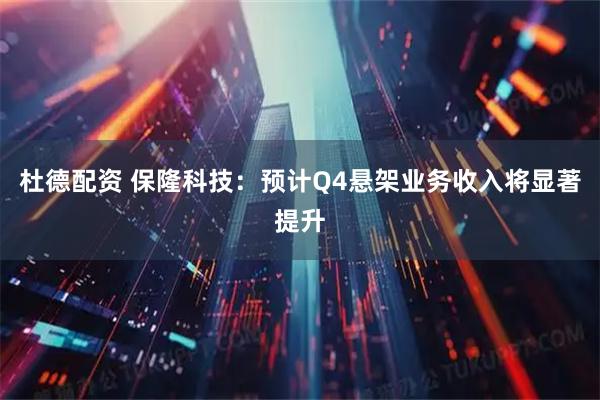 杜德配资 保隆科技：预计Q4悬架业务收入将显著提升