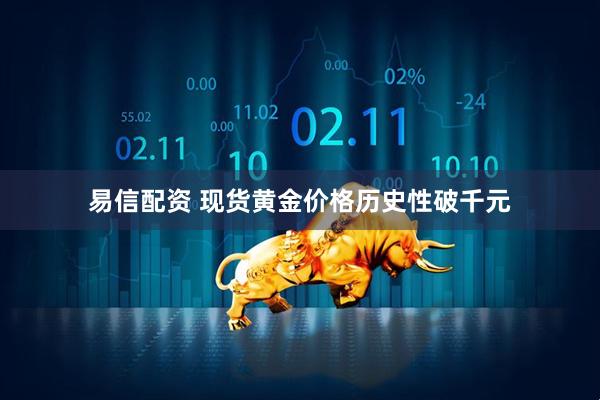 易信配资 现货黄金价格历史性破千元