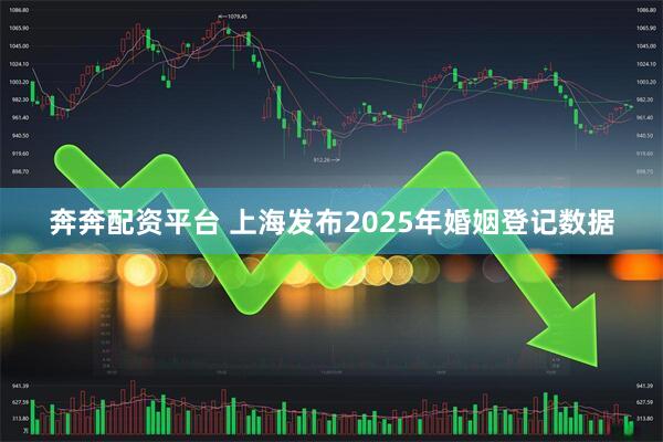 奔奔配资平台 上海发布2025年婚姻登记数据